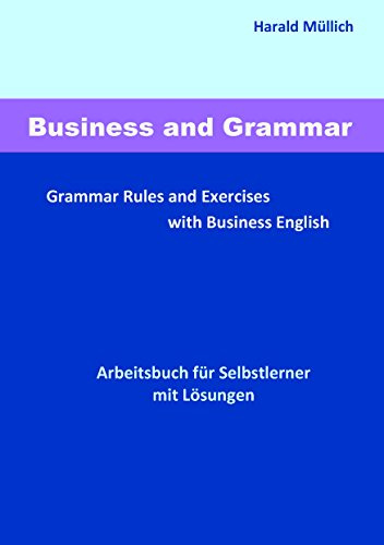 Business and Grammar: Grammar Rules and Exercises with Business English - Arbeitsbuch zum Selbstlernen mit Lösungen