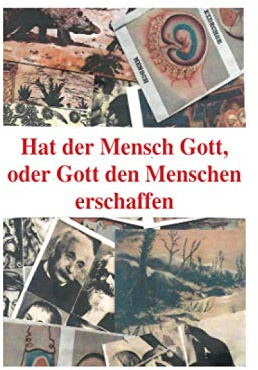 Hat der Mensch Gott, oder Gott den Menschen erschaffen