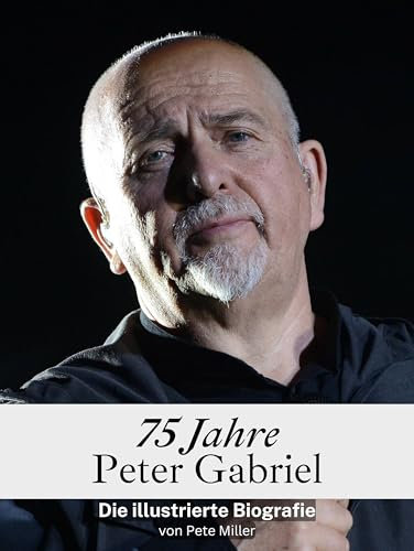 75 Jahre Peter Gabriel - Komplett in Farbe: Eine illustrierte Biografie