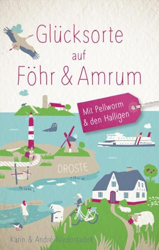 Glücksorte auf Föhr & Amrum. Mit Pellworm & den Halligen: Fahr hin & werd glücklich