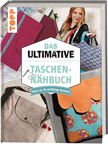Das ultimative Taschen-Nähbuch: Mehr als 50 vielfältige Modelle