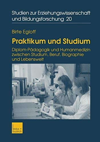 Praktikum und Studium: Diplom-Pädagogik und Humanmedizin Zwischen Studium, Beruf, Biographie und Lebenswelt (Studien zur Erziehungswissenschaft und Bildungsforschung, 20, Band 20)