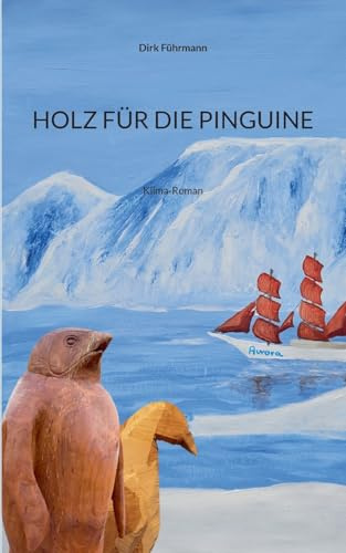 HOLZ FÜR DIE PINGUINE: Klima-Roman