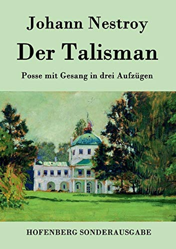 Der Talisman: Posse mit Gesang in drei Aufzügen
