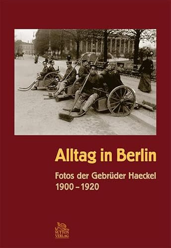 Alltag in Berlin: Fotos der Gebrüder Haeckel 1900-1914: Fotos der Gebrüder Haeckel 1900-1920 (Archivbilder)