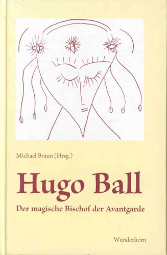 Hugo Ball: Der magische Bischof der Avantgarde