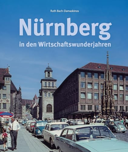 Stadtgeschichte Nürnberg – Nürnberg in den Wirtschaftswunderjahren: 160 historische Fotografien erinnern an Nürnberg in der Nachkriegszeit