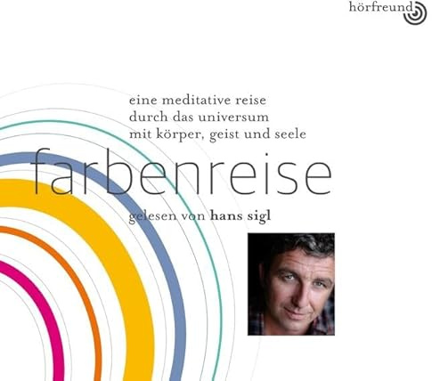 Farbenreise: Gelesen von Hans Sigl: Eine meditative Reise durch das Universum mit Körper, Geist und Seele