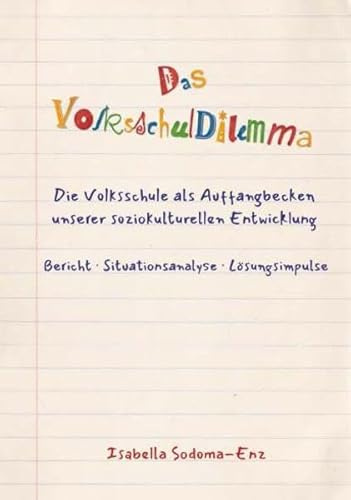 Das Volksschuldilemma: Die Volksschule als Auffangbecken unserer soziokulturellen Entwicklung / Bericht- Situationsanalyse-Lösungsimpulse