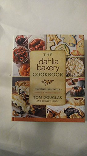 The Dahlia Bakery Cookbook: Sweetness in Seattle – A James Beard Chef's Guide to Famous Pies, Doughnuts, and Cookies