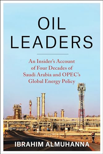Oil Leaders: An Insider’s Account of Four Decades of Saudi Arabia and OPEC's Global Energy Policy (Center on Global Energy Policy Series)