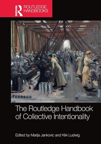 The Routledge Handbook of Collective Intentionality (Routledge Handbooks in Philosophy)