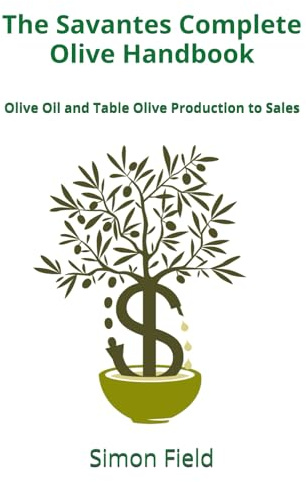 The Savantes Complete Olive Handbook: Olive Oil and Table Olives Production to Sales (Extra Virgin Olive Oil Savantes Publications)