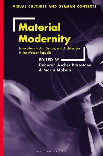 Material Modernity: Innovations in Art, Design, and Architecture in the Weimar Republic (Visual Cultures and German Contexts)
