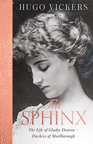 The Sphinx: The revelatory biography of Gladys Deacon, Duchess of Marlborough, from 'the most knowledgeable royal biographer on the planet' - FINANCIAL TIMES