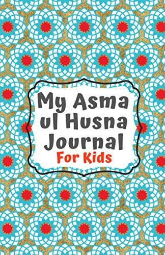 Asma ul Husna Journal: A Journal For Muslim Kids To Learn and Reflect on Allah's Beautiful 99 Names (The Muslim Journals)