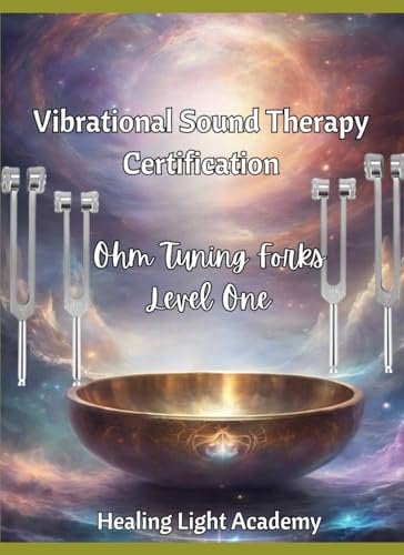 Level One Vibrational Sound Therapy Ohm Tuning Forks: Unlock the Power of Frequency Healing with Ohm Tuning Forks for Energy Balance, Chakra Clearing, ... Education for the Healing Professional)