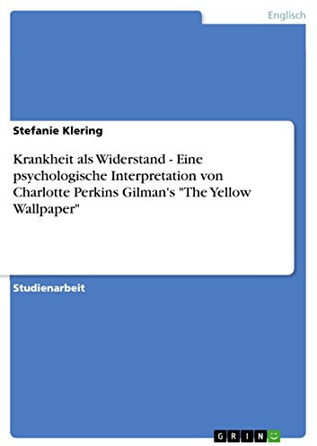 Krankheit als Widerstand - Eine psychologische Interpretation von Charlotte Perkins Gilman's The Yellow Wallpaper