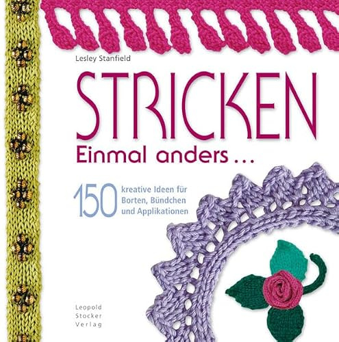 Stricken Einmal anders...: 150 kreative Ideen für Borten, Bündchen und Applikationen