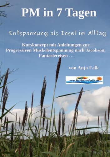 PM in 7 Tagen Entspannung als Insel im Alltag: Kurskonzept mit Anleitungen zur Progressiven Muskelentspannung nach Jacobson, Fantasiereisen ...