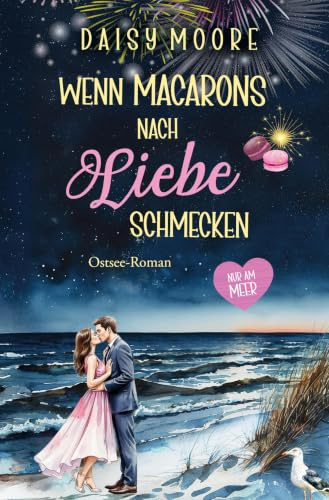 Wenn Macarons nach Liebe schmecken: Ostsee-Roman (Nur am Meer)