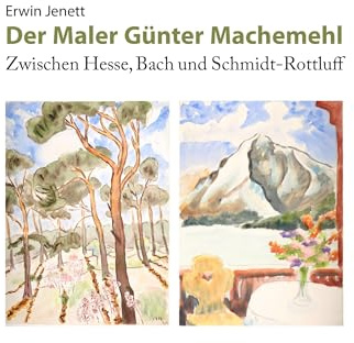 Der Maler Günter Machemehl: Zwischen Hesse, Bach und Schmidt-Rottluff