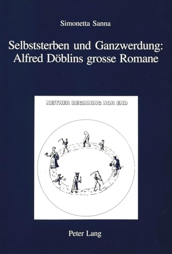Selbststerben und Ganzwerdung: Alfred Doeblins grosse Romane (IRIS: Forschungen zur europaeischen Kultur / Ricerche di cultura europea, Band 20)