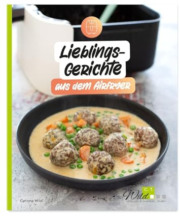 Lieblingsgerichte aus dem Airfryer: 30 Airfryer-Rezepte - schnell, einfach, knusprig!