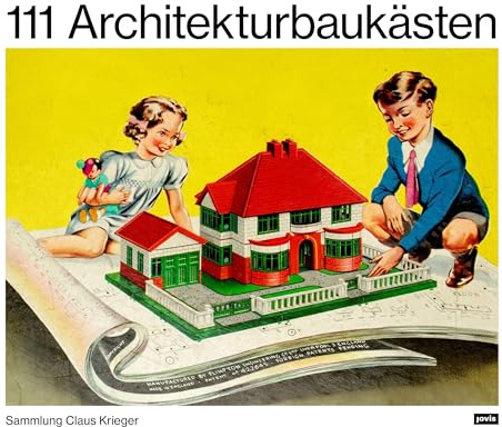 111 Architekturbaukästen: Sammlung Claus Krieger