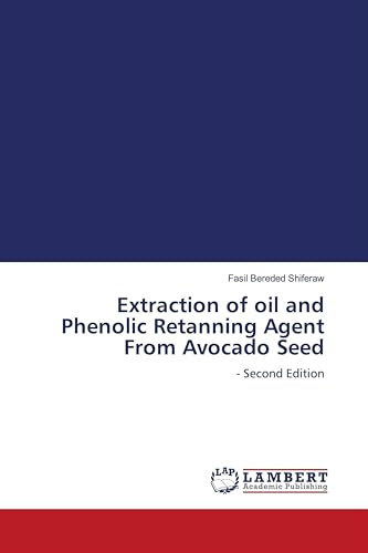Extraction of oil and Phenolic Retanning Agent From Avocado Seed: - Second Edition