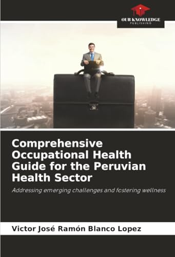 Comprehensive Occupational Health Guide for the Peruvian Health Sector: Addressing emerging challenges and fostering wellness