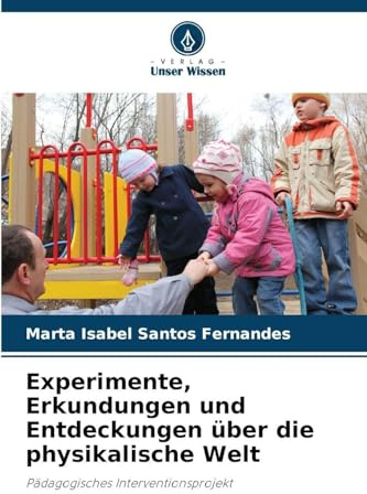 Experimente, Erkundungen und Entdeckungen über die physikalische Welt: Pädagogisches Interventionsprojekt