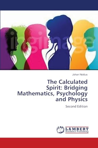 The Calculated Spirit: Bridging Mathematics, Psychology and Physics: Second Edition