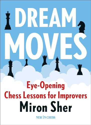 Dream Moves: Eye-Opening Chess Lessons for Improvers