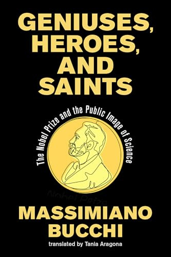 Geniuses, Heroes, and Saints: The Nobel Prize and the Public Image of Science