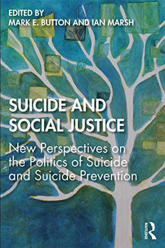 Suicide and Social Justice: New Perspectives on the Politics of Suicide and Suicide Prevention