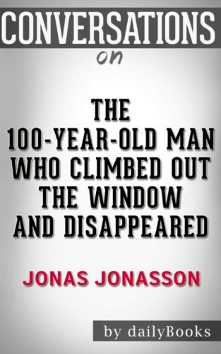 Conversations on The 100-Year-Old Man Who Climbed Out the Window and Disappeared by Jonas Jonasson