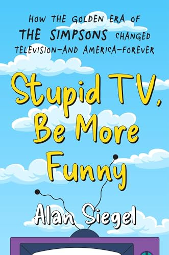 Stupid TV, Be More Funny: How the Golden Era of The Simpsons Changed TV-and American-Forever