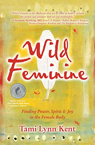 Wild Feminine: Finding Power, Spirit & Joy in the Female Body: Volume 1 (Reclaim Your Wild)