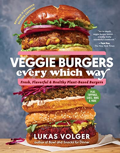 Veggie Burgers Every Which Way (2nd Edn): Fresh, Flavorful, and Healthy Plant-Based Burgers--Plus Toppings, Sides, Buns, and More