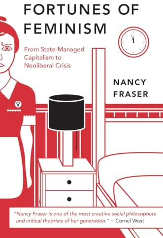Fortunes of Feminism: From State-Managed Capitalism to Neoliberal Crisis