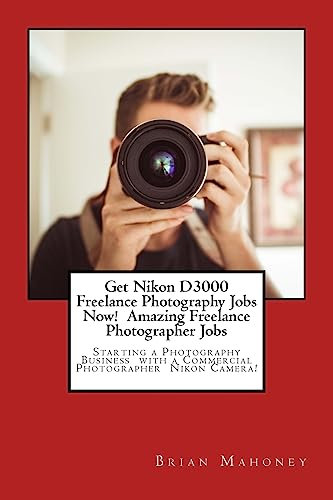 Get Nikon D3000 Freelance Photography Jobs Now! Amazing Freelance Photographer Jobs: Starting a Photography Business with a Commercial Photographer Nikon Camera!