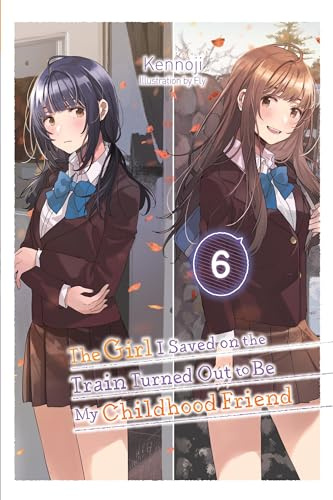 The Girl I Saved on the Train Turned Out to Be My Childhood Friend, Vol. 6 (light novel) (Volume 6)