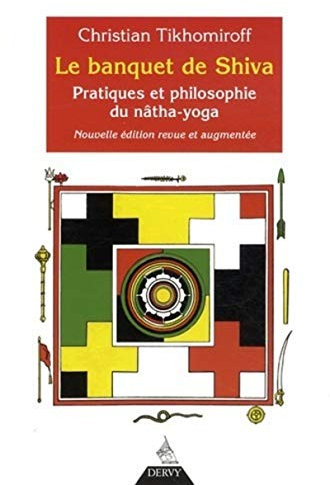 Le banquet de Shiva: Pratiques et philosophie du nâtha-yoga