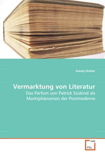 Vermarktung von Literatur: Das Parfum von Patrick Süskind als Marktphänomen der Postmoderne