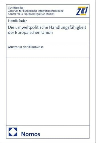 Die umweltpolitische Handlungsfähigkeit der Europäischen Union: Muster in der Klimakrise (Schriften des Zentrums für Europäische Integrationsforschung ... Friedrich-Wilhelm-Universität Bonn)