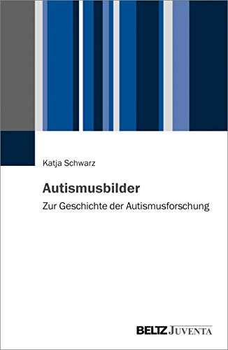 Autismusbilder: Zur Geschichte der Autismusforschung