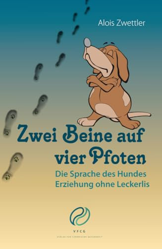 Zwei Beine auf vier Pfoten: Die Sprache des Hundes. Erziehung ohne Leckerlis.