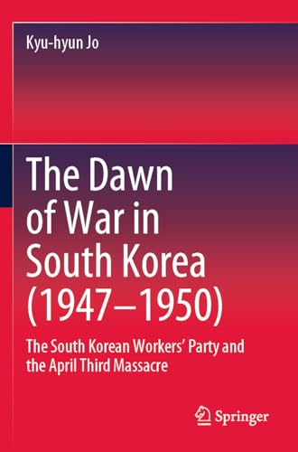 The Dawn of War in South Korea (1947–1950): The South Korean Workers’ Party and the April Third Massacre