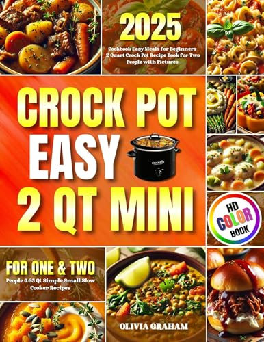 2 Qt Mini Crockpot Cookbook Easy Meals for Beginners 2025: 2 Quart Crock Pot Recipe Book with Pictures for One & Two People 0.65 Qt Simple Small Slow Cooker Dishes (Mini Crock Pot Cookbooks 1)